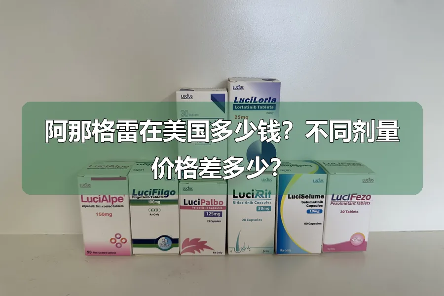 阿那格雷在美国多少钱?不同剂量价格差多少?
